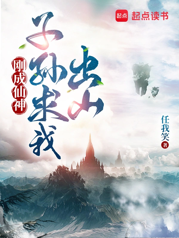 刚成仙神,子孙求我出山