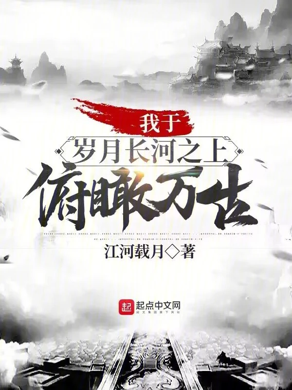 我于岁月长河之上,俯瞰万古!