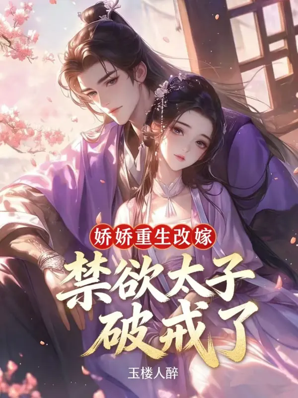 娇娇重生改嫁,禁欲太子破戒了